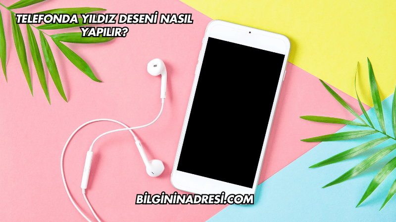 Telefonda Yıldız Deseni Nasıl Yapılır?