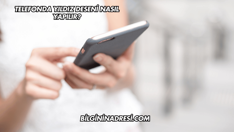 Telefonda Yıldız Deseni Nasıl Yapılır?