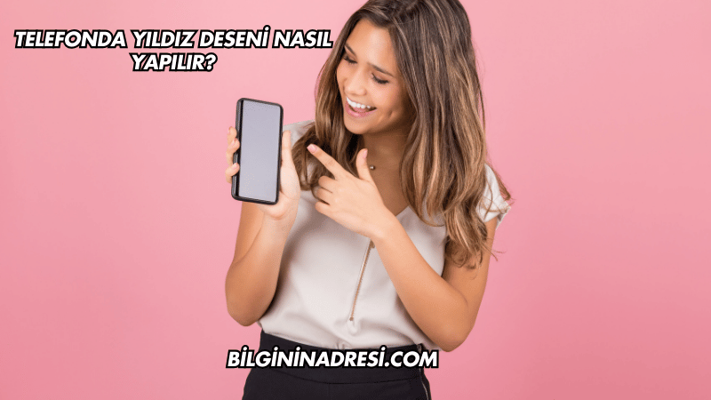Telefonda Yıldız Deseni Nasıl Yapılır?