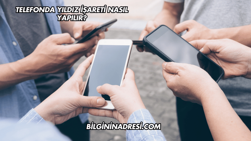 Telefonda Yıldız İşareti Nasıl Yapılır?
