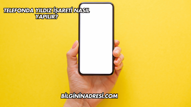 Telefonda Yıldız İşareti Nasıl Yapılır?
