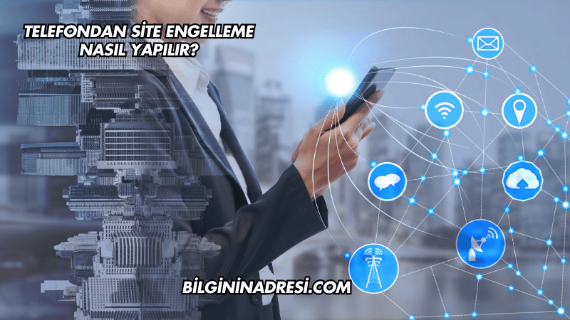 Telefondan Site Engelleme Nasıl Yapılır?