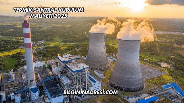 Termik Santral Kurulum Maliyeti 2025