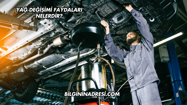 Yağ Değişimi Faydaları Nelerdir?