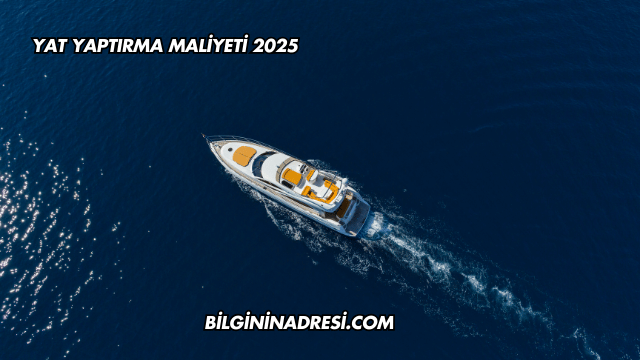 Yat Yaptırma Maliyeti 2025