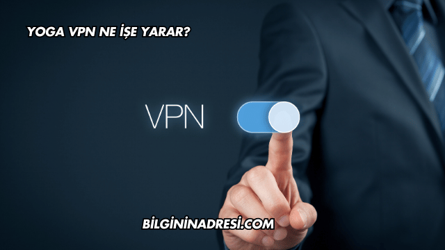 Yoga VPN Ne İşe Yarar?