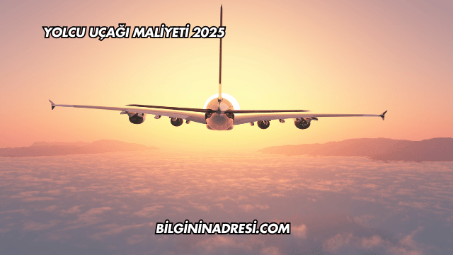 Yolcu Uçağı Maliyeti 2025