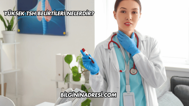 Yüksek TSH Belirtileri Nelerdir?