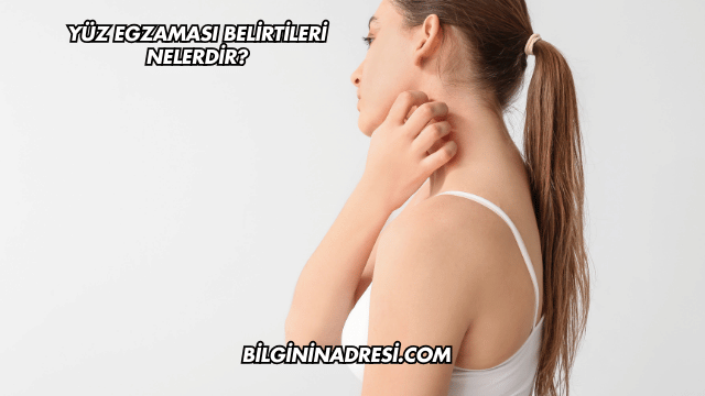 Yüz Egzaması Belirtileri Nelerdir?