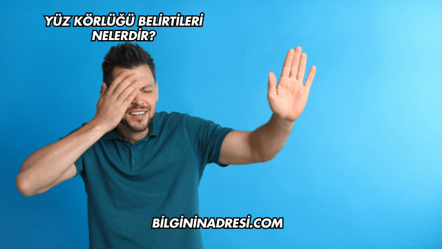 Yüz Körlüğü Belirtileri Nelerdir?