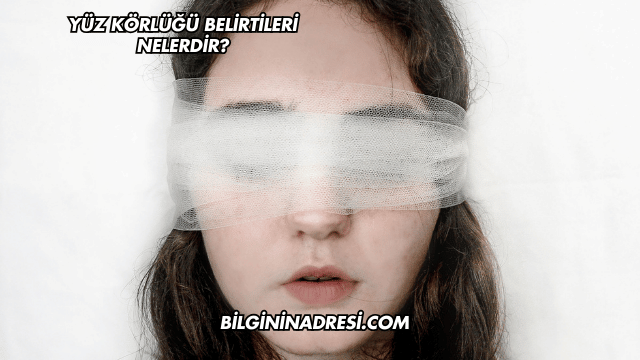 Yüz Körlüğü Belirtileri Nelerdir?
