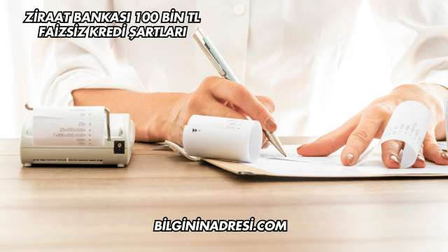 Ziraat Bankası 100 Bin TL Faizsiz Kredi Şartları