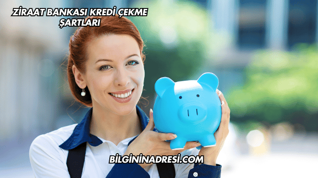 Ziraat Bankası Kredi Çekme Şartları
