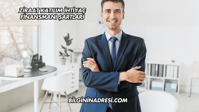Ziraat Katılım İhtiyaç Finansmanı Şartları