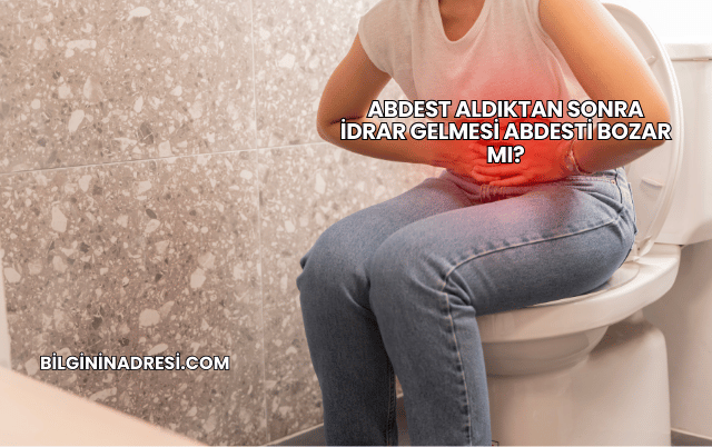 Abdest Aldıktan Sonra İdrar Gelmesi Abdesti Bozar mı?
