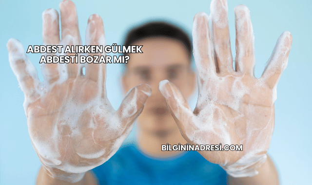 Abdest Alırken Gülmek Abdesti Bozar mı?