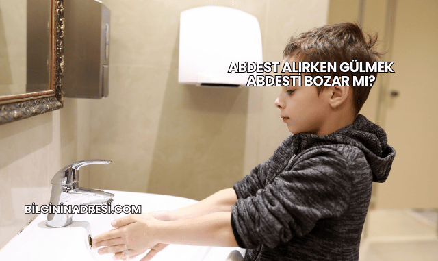 Abdest Alırken Gülmek Abdesti Bozar mı?