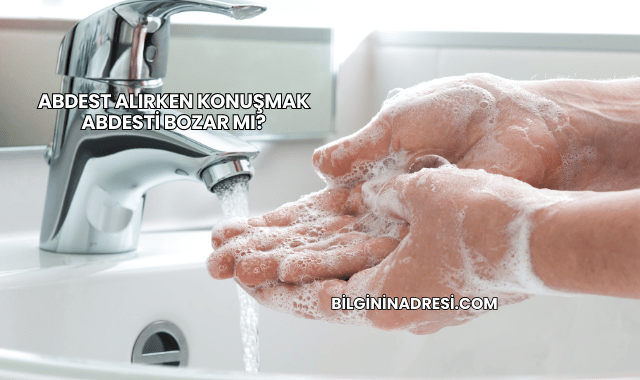 Abdest Alırken Konuşmak Abdesti Bozar mı?