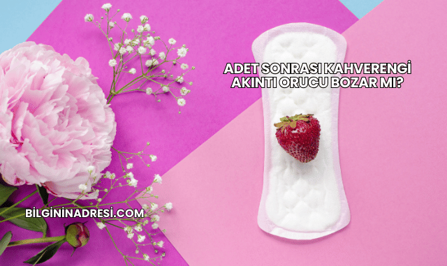 Adet Sonrası Kahverengi Akıntı Orucu Bozar mı?