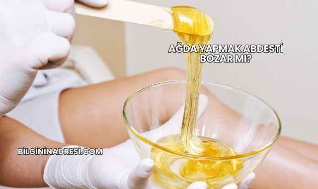 Ağda Yapmak Abdesti Bozar mı?