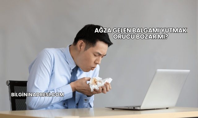 Ağza Gelen Balgamı Yutmak Orucu Bozar mı?