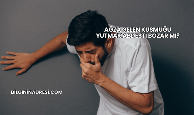 Ağza Gelen Kusmuğu Yutmak Abdesti Bozar mı?