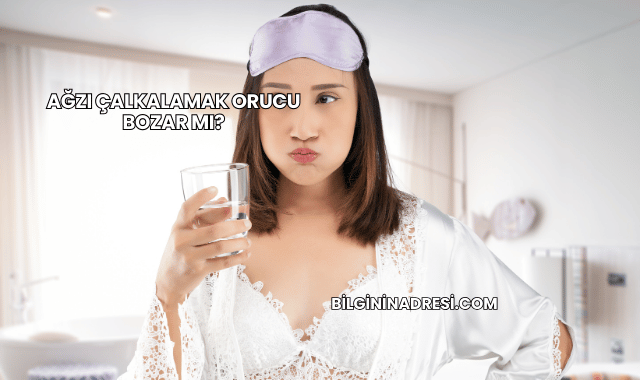 Ağzı Çalkalamak Orucu Bozar mı?