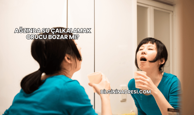 Ağzında Su Çalkalamak Orucu Bozar mı