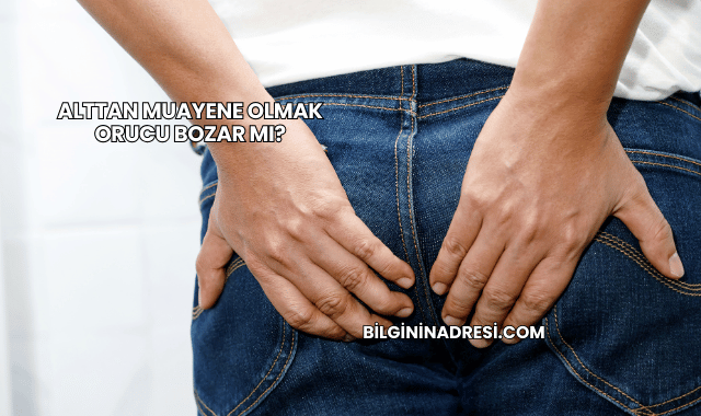 Alttan Muayene Olmak Orucu Bozar mı?