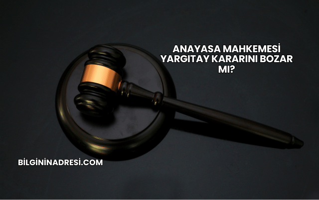 Anayasa Mahkemesi Yargıtay Kararını Bozar mı?