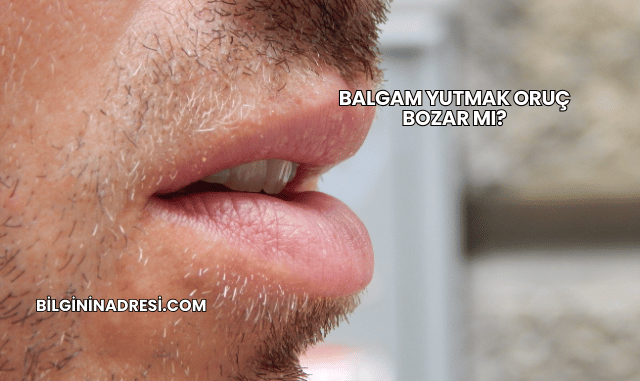 Balgam Yutmak Oruç Bozar mı?