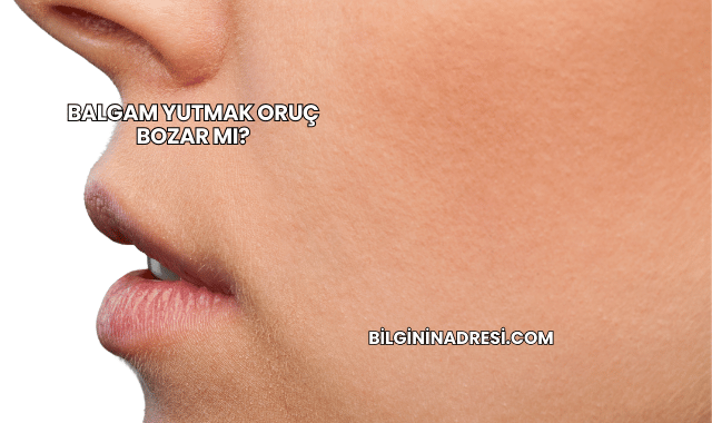 Balgam Yutmak Oruç Bozar mı?