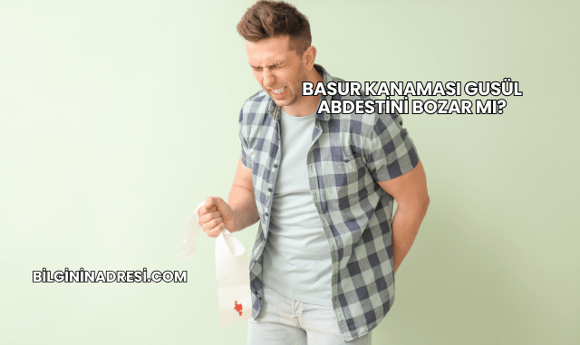 Basur Kanaması Gusül Abdestini Bozar mı?