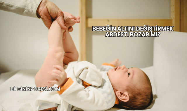 Bebeğin Altını Değiştirmek Abdesti Bozar mı?