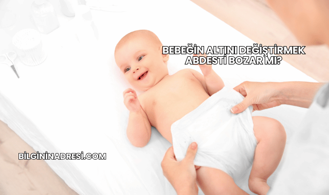 Bebeğin Altını Değiştirmek Abdesti Bozar mı?