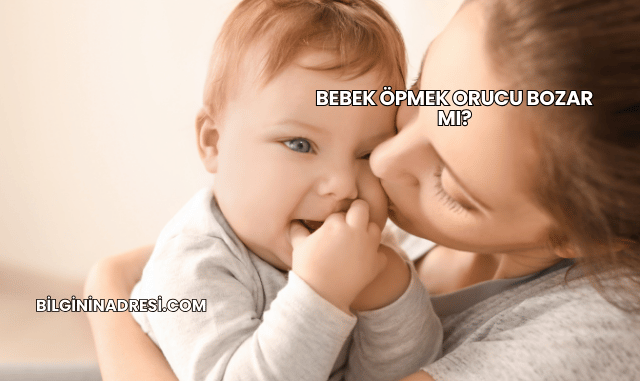 Bebek Öpmek Orucu Bozar mı?