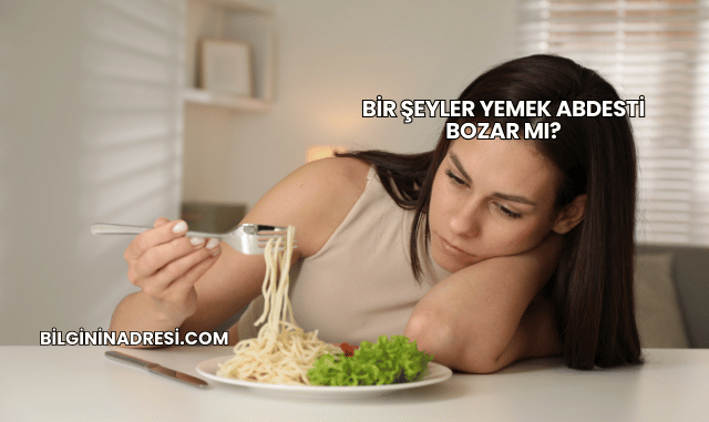 Bir Şeyler Yemek Abdesti Bozar mı?