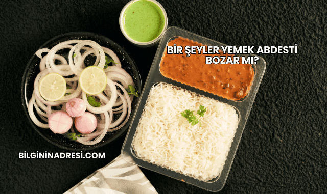 Bir Şeyler Yemek Abdesti Bozar mı?