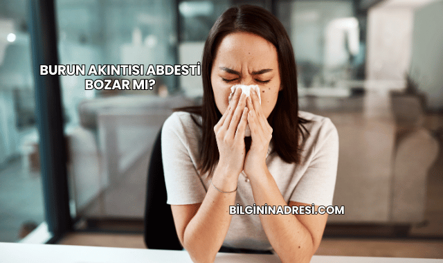 Burun Akıntısı Abdesti Bozar mı?