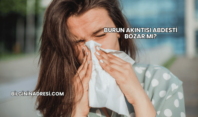 Burun Akıntısı Abdesti Bozar mı?