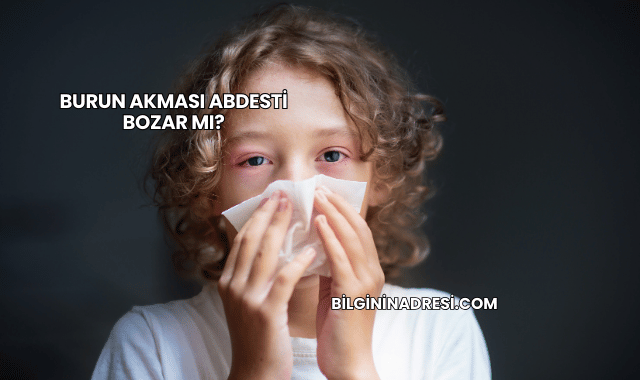 Burun Akması Abdesti Bozar mı?