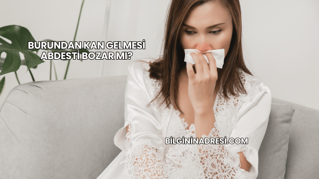 Burundan Kan Gelmesi Abdesti Bozar mı?