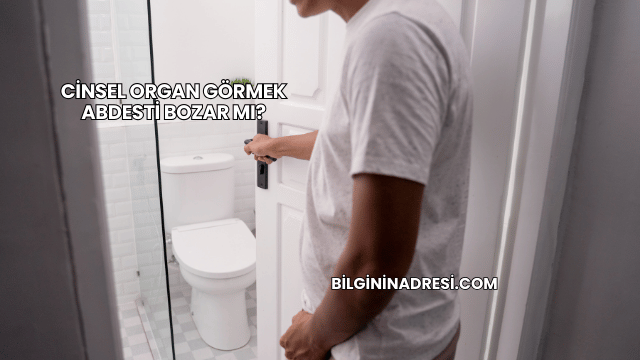 Cinsel Organ Görmek Abdesti Bozar mı?