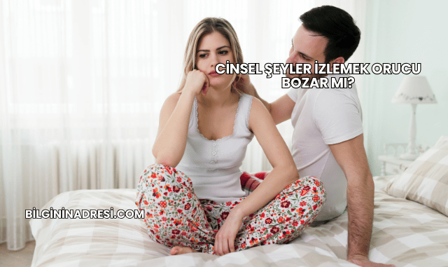 Cinsel Şeyler İzlemek Orucu Bozar mı?