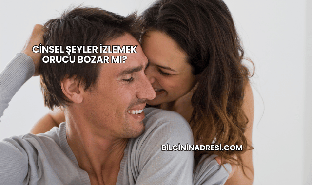 Cinsel Şeyler İzlemek Orucu Bozar mı?