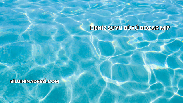 Deniz Suyu Büyü Bozar mı?