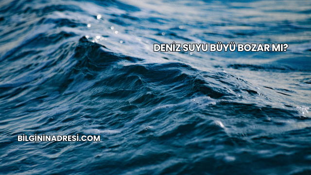 Deniz Suyu Büyü Bozar mı?
