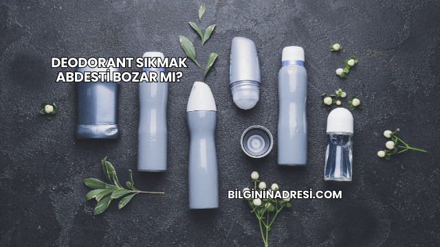 Deodorant Sıkmak Abdesti Bozar mı?