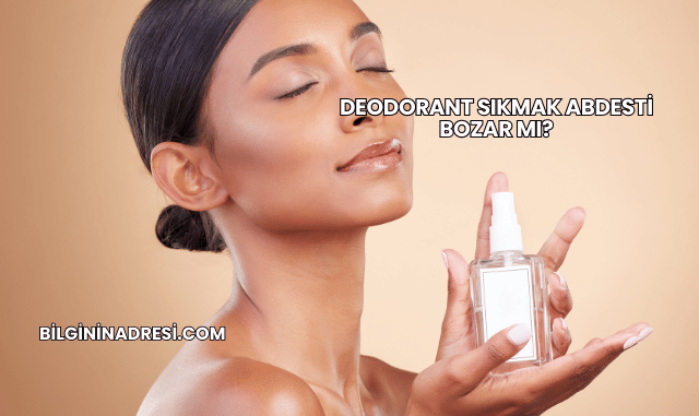Deodorant Sıkmak Abdesti Bozar mı?