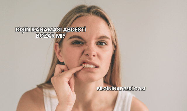Dişin Kanaması Abdesti Bozar mı?
